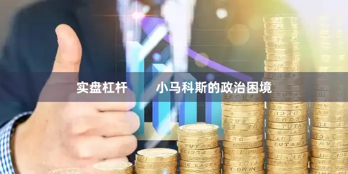 实盘杠杆        小马科斯的政治困境